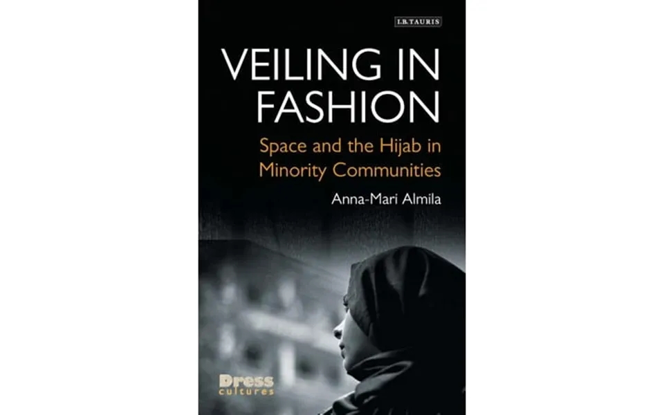 Dress Cultures Veiling In Fashion Space And The Hijab In Minority Communities Hardcover