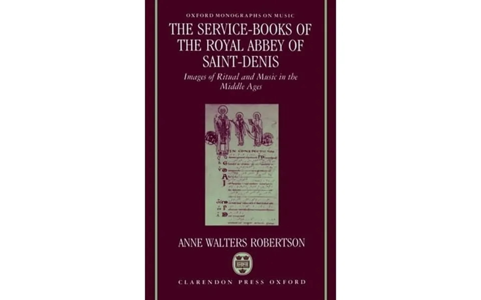 Oxford Monographs On Music The Service-books Of The Royal Abbey Of Saint-denis Images Of Ritual And Music In The Middle