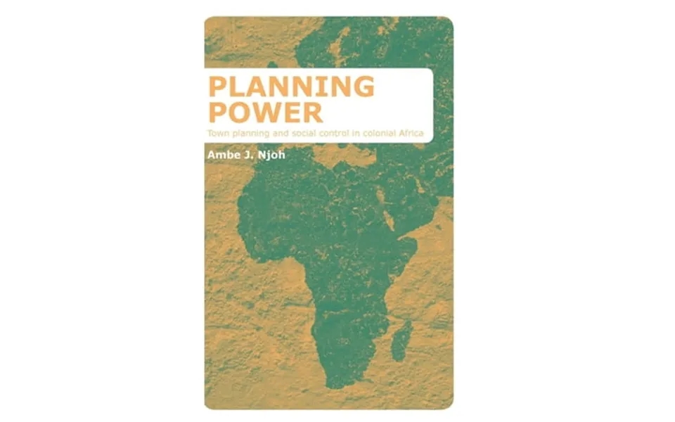 Planning Power Town Planning And Social Control In Colonial Africa Hardcover