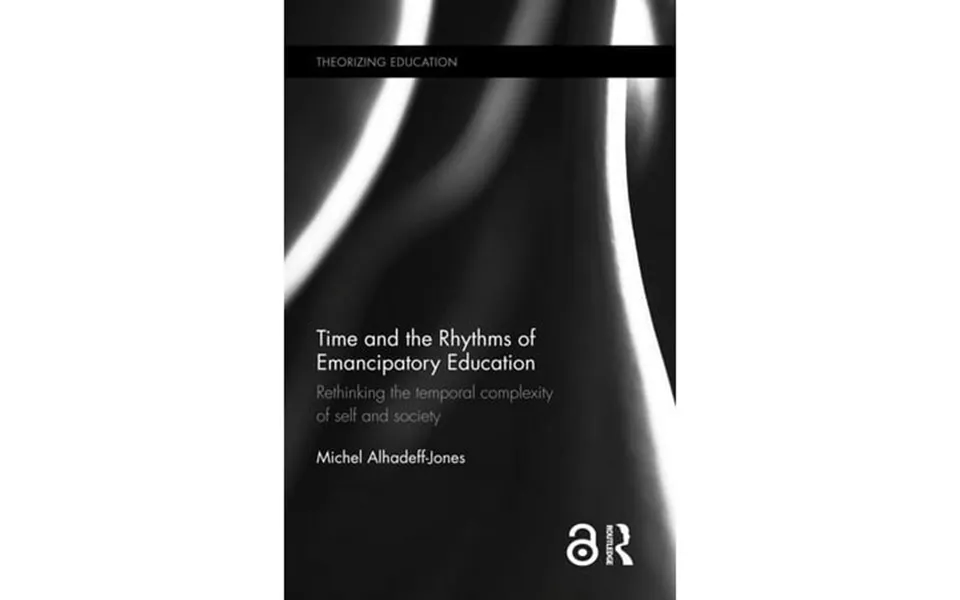 Theorizing Education Time And The Rhythms Of Emancipatory Education Rethinking The Temporal Complexity Of Self And Socie